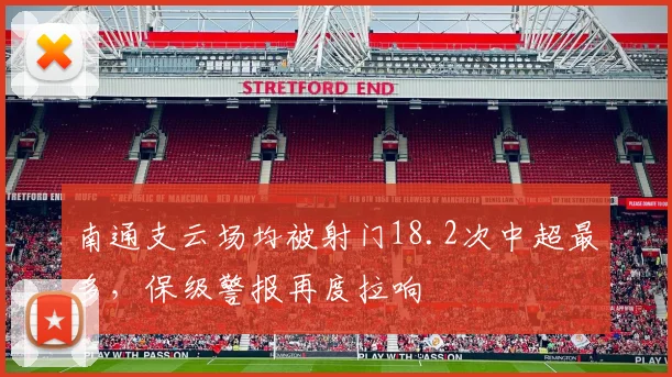 南通支云场均被射门18.2次中超最多，保级警报再度拉响